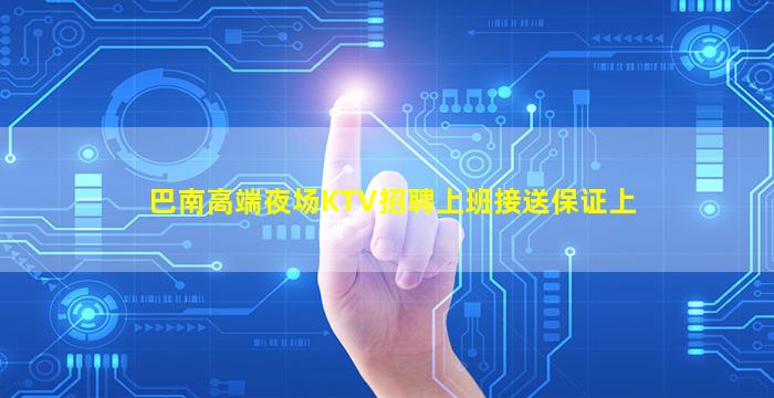 巴南高端夜场KTV招聘上班接送保证上