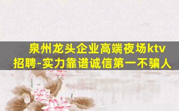 泉州龙头企业高端夜场ktv招聘-实力靠谱诚信第一不骗人